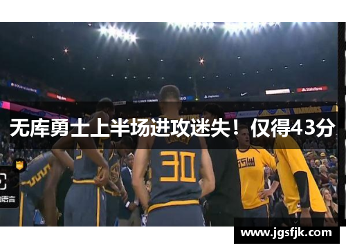 无库勇士上半场进攻迷失！仅得43分